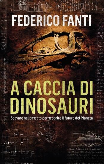 Immagine di A CACCIA DI DINOSAURI. SCAVARE NEL PASSATO PER SCOPRIRE IL FUTURO DEL PIANETA