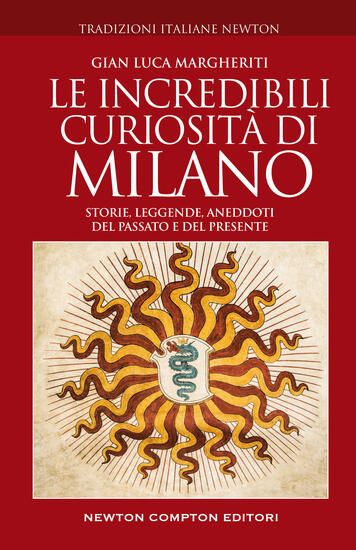 Immagine di INCREDIBILI CURIOSITA` DI MILANO. STORIE, LEGGENDE, ANEDDOTI DEL PASSATO E DEL PRESENTE (LE)