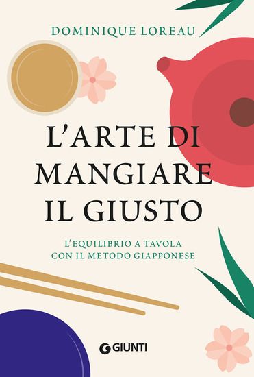 Immagine di ARTE DI MANGIARE IL GIUSTO. L`EQUILIBRIO A TAVOLA CON IL METODO GIAPPONESE (L`)