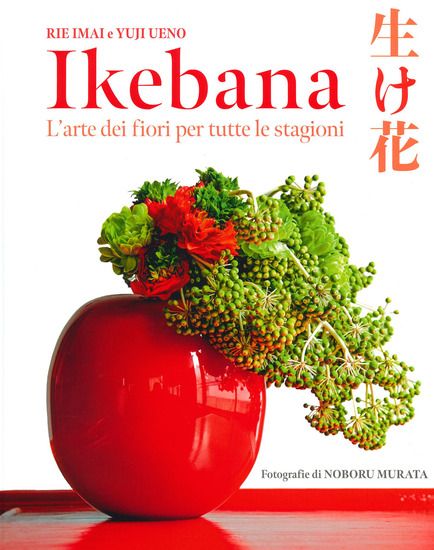 Immagine di IKEBANA. L`ARTE DEI FIORI PER TUTTE LE STAGIONI