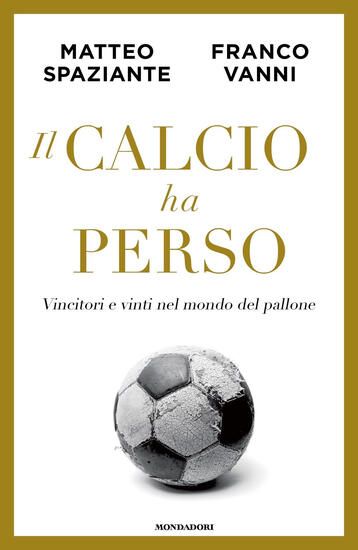 Immagine di CALCIO HA PERSO. VINCITORI E VINTI NEL MONDO DEL PALLONE (IL)