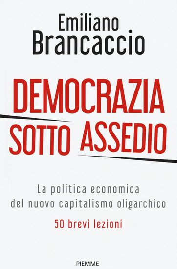 Immagine di DEMOCRAZIA SOTTO ASSEDIO. LA POLITICA ECONOMICA DEL NUOVO CAPITALISMO OLIGARCHICO. 50 BREVI LEZIONI