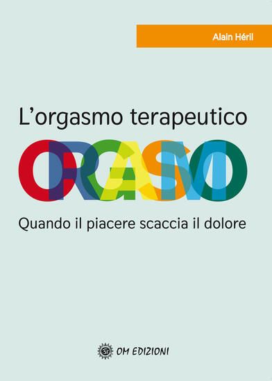 Immagine di ORGASMO TERAPEUTICO. QUANDO IL PIACERE SCACCIA IL DOLORE (L`)