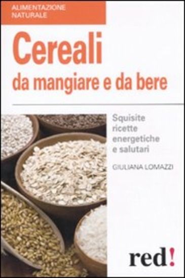 Immagine di CEREALI DA MANGIARE E DA BERE. SQUISITE RICETTE ENERGETICHE E SALUTARI