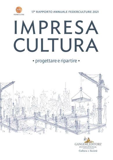 Immagine di IMPRESA CULTURA. PROGETTARE E RIPARTIRE. 17° RAPPORTO ANNUALE FEDERCULTURE 2021