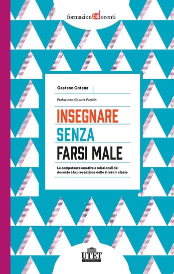 Immagine di INSEGNARE SENZA FARSI MALE. LE COMPETENZE EMOTIVE E RELAZIONALI DEL DOCENTE E LA PREVENZIONE DEL...