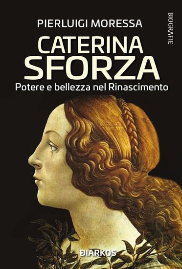 Immagine di CATERINA SFORZA. POTERE E BELLEZZA NEL RINASCIMENTO