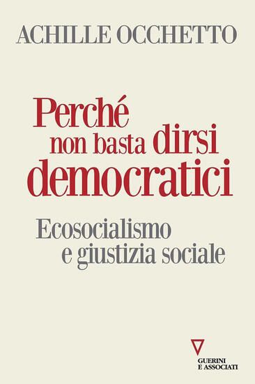 Immagine di PERCHE` NON BASTA DIRSI DEMOCRATICI. ECOSOCIALISMO E GIUSTIZIA SOCIALE