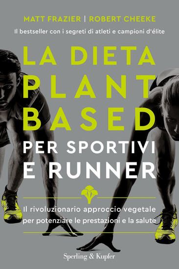 Immagine di DIETA PLANT-BASED PER SPORTIVI E RUNNER. IL RIVOLUZIONARIO APPROCCIO VEGETALE PER POTENZIARE LE ...