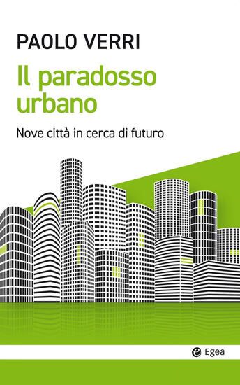 Immagine di PARADOSSO URBANO. NOVE CITTA` IN CERCA DI FUTURO (IL)