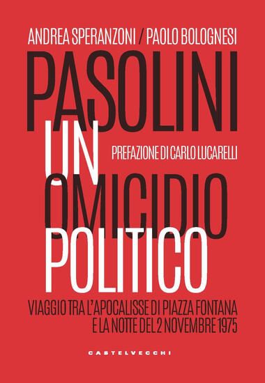 Immagine di PASOLINI UN OMICIDIO POLITICO. VIAGGIO TRA L`APOCALISSE DI PIAZZA FONTANA E LA NOTTE DEL 2 NOVEMBRE