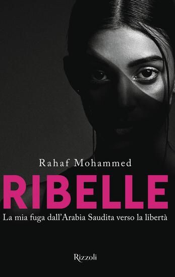 Immagine di RIBELLE. LA MIA FUGA DALL`ARABIA SAUDITA VERSO LA LIBERTA`