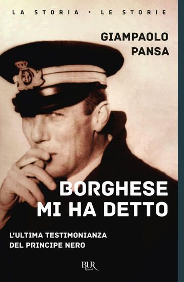 Immagine di BORGHESE MI HA DETTO. L`ULTIMA TESTIMONIANZA DEL PRINCIPE NERO