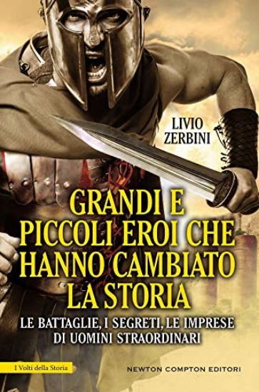 Immagine di GRANDI E PICCOLI EROI CHE HANNO CAMBIATO LA STORIA. LE BATTAGLIE, I SEGRETI, LE IMPRESE DI UOMIN...