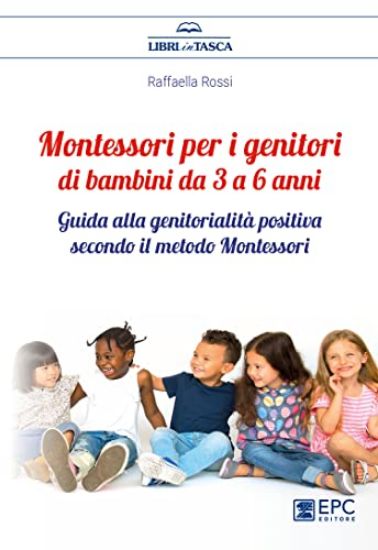 Immagine di MONTESSORI PER I GENITORI. BAMBINI DA 3 A 6 ANNI. GUDA ALLA GENITORIALITA` POSITIVA