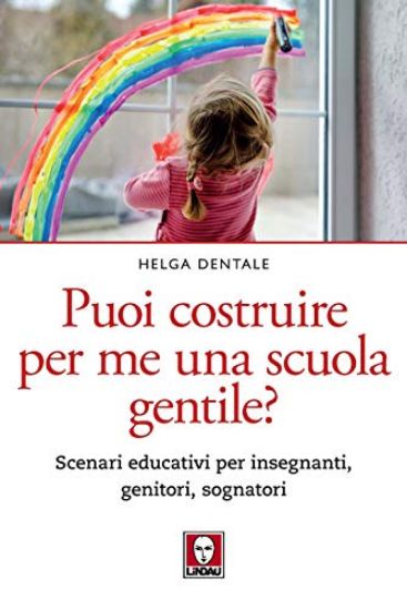 Immagine di PUOI COSTRUIRE PER ME UNA SCUOLA GENTILE? SCENARI EDUCATIVI PER INSEGNANTI, GENITORI, SOGNATORI