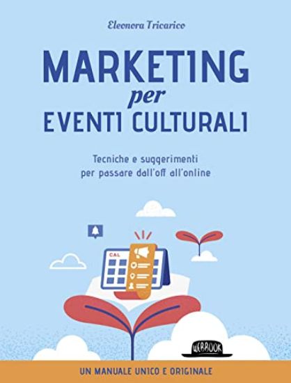 Immagine di MARKETING PER EVENTI CULTURALI. TECNICHE E SUGGERIMENTI PER PASSARE DALL`OFF ALL`ONLINE