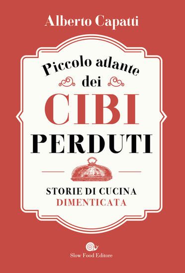 Immagine di PICCOLO ATLANTE DEI CIBI PERDUTI. STORIE DI CUCINA DIMENTICATA