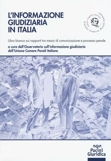 Immagine di INFORMAZIONE GIUDIZIARIA IN ITALIA. LIBRO BIANCO SUI RAPPORTI TRA MEZZI DI COMUNICAZIONE E PROCESSO