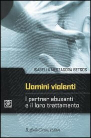 Immagine di UOMINI VIOLENTI. I PARTNER ABUSANTI E IL LORO TRATTAMENTO