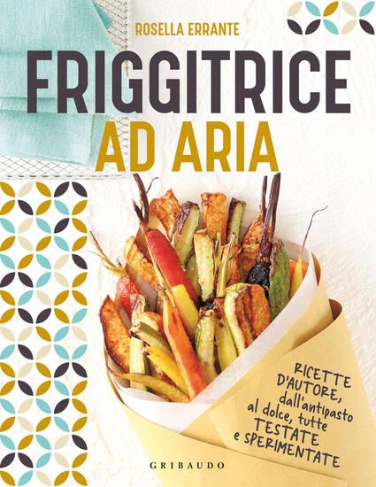 Immagine di FRIGGITRICE AD ARIA. RICETTE D`AUTORE, DALL`ANTIPASTO AL DOLCE, TUTTE TESTATE E SPERIMENTATE. EDIZ.