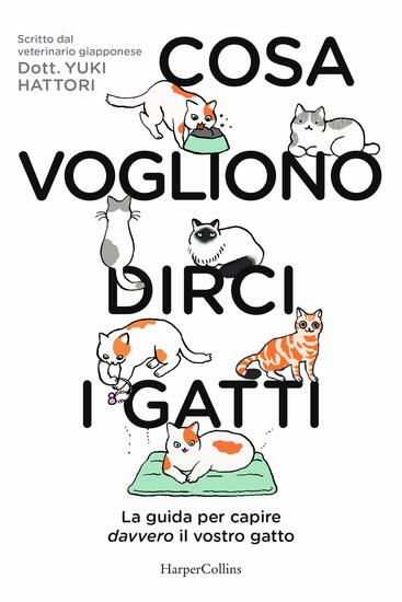 Immagine di COSA VOGLIONO DIRCI I GATTI. LA GUIDA PER CAPIRE DAVVERO IL VOSTRO GATTO