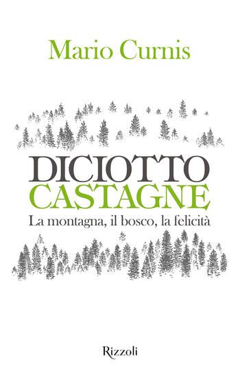 Immagine di DICIOTTO CASTAGNE. LA MONTAGNA, IL BOSCO, LA FELICITA`. EDIZ. ILLUSTRATA