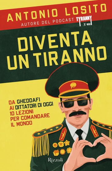 Immagine di DIVENTA UN TIRANNO. DA GHEDDAFI AI DITTATORI DI OGGI 10 LEZIONI PER COMANDARE IL MONDO