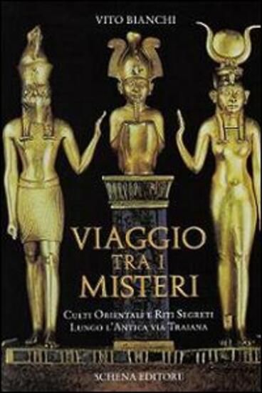 Immagine di VIAGGIO TRA I MISTERI. CULTI ORIENTALI E RITI SEGRETI LUNGO L`ANTICA VIA TRAIANA