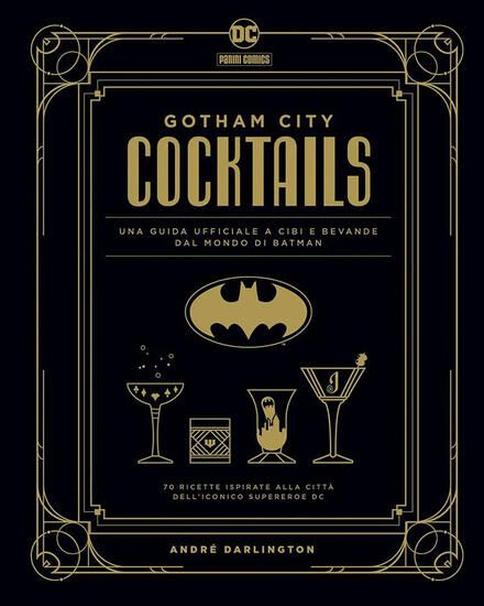 Immagine di GOTHAM CITY COCKTAILS. UNA GUIDA UFFICIALE A CIBI E BEVANDE DAL MONDO DI BATMAN