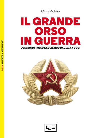 Immagine di GRANDE ORSO IN GUERRA. L`ESERCITO RUSSO E SOVIETICO DAL 1917 A OGGI (IL)