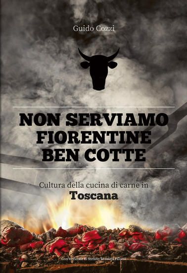 Immagine di NON SERVIAMO FIORENTINE BEN COTTE. CULTURA DELLA CUCINA DI CARNE IN TOSCANA