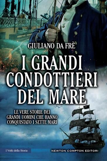 Immagine di GRANDI CONDOTTIERI DEL MARE. LE VERE STORIE DEI GRANDI UOMINI CHE HANNO CONQUISTATO I SETTE MARI...