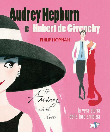 Immagine di AUDREY HEPBURN E HUBERT DE GIVENCHY. STORIA VERA DI UN`AMICIZIA. EDIZ. A COLORI