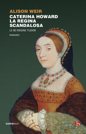 Immagine di CATERINA HOWARD. LA REGINA SCANDALOSA. LE SEI REGINE TUDOR