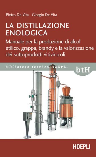 Immagine di DISTILLAZIONE ENOLOGICA. MANUALE PER LA PRODUZIONE DI ALCOL ETILICO, GRAPPA, BRANDY E LA VALORIZ...