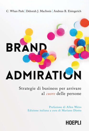 Immagine di BRAND ADMIRATION. STRATEGIE DI BUSINESS PER ARRIVARE AL CUORE DELLE PERSONE