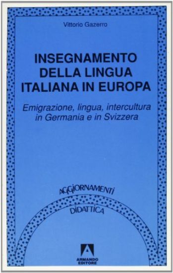 Immagine di INSEGNAMENTO DELLA LINGUA ITALIANA IN EUROPA. EMIGRAZIONE, LINGUA, INTERCULTURA IN GERMANIA E IN...