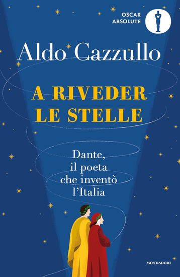 Immagine di A RIVEDER LE STELLE. DANTE, IL POETA CHE INVENTO` L`ITALIA