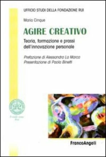 Immagine di AGIRE CREATIVO. TEORIA, FORMAZIONE E PRASSI DELL`INNOVAZIONE PERSONALE