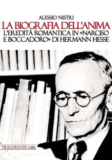 Immagine di BIOGRAFIA DELL`ANIMA. L`EREDITA` ROMANTICA IN «NARCISO E BOCCADORO» DI HERMANN HESSE (LA)