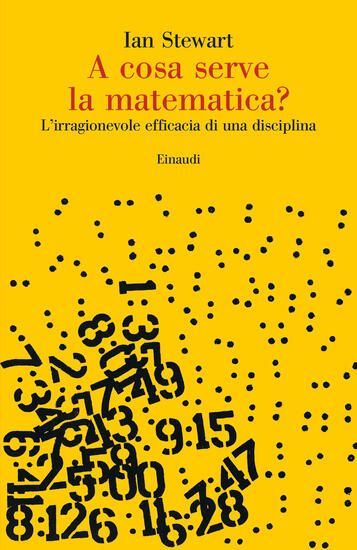 Immagine di A COSA SERVE LA MATEMATICA? L`IRRAGIONEVOLE EFFICACIA DI UNA DISCIPLINA