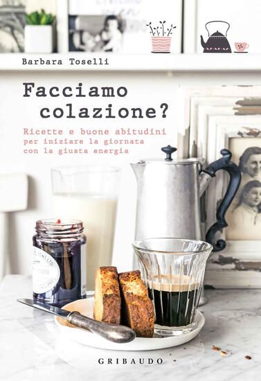 Immagine di FACCIAMO COLAZIONE? RICETTE E BUONE ABITUDINI PER INIZIARE LA GIORNATA CON LA GIUSTA ENERGIA