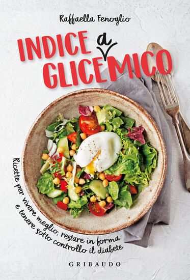 Immagine di INDICE GLICEAMICO. RICETTE PER VIVERE MEGLIO, RESTARE IN FORMA E TENERE SOTTO CONTROLLO IL DIABETE