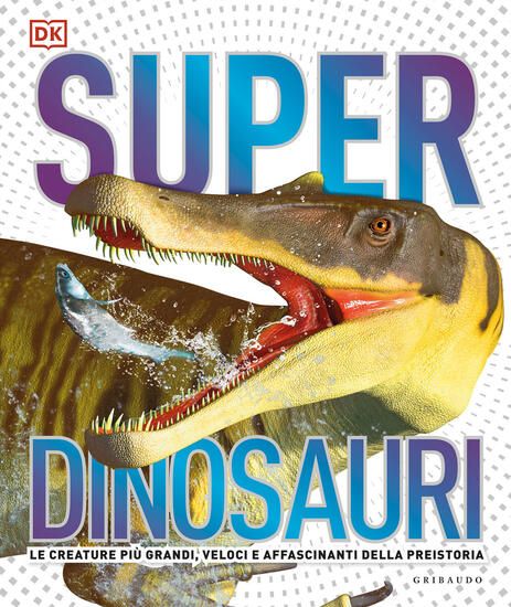 Immagine di SUPERDINOSAURI. LE CREATURE PIU` GRANDI, VELOCI E AFFASCINANTI DELLA PREISTORIA! EDIZ. A COLORI