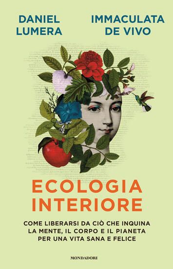 Immagine di ECOLOGIA INTERIORE. COME LIBERARSI DA CIO` CHE INQUINA LA MENTE, IL CORPO E IL PIANETA PER UNA VITA