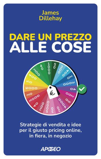 Immagine di DARE UN PREZZO ALLE COSE. STRATEGIE DI VENDITA E IDEE PER IL GIUSTO PRICING ONLINE, IN FIERA, IN...