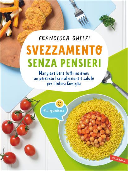 Immagine di SVEZZAMENTO SENZA PENSIERI. MANGIARE BENE TUTTI INSIEME: UN PERCORSO TRA NUTRIZIONE E SALUTE PER...