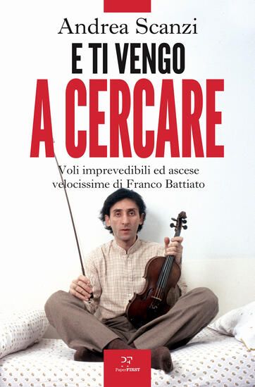 Immagine di E TI VENGO A CERCARE. VOLI IMPREVEDIBILI ED ASCESE VELOCISSIME DI FRANCO BATTIATO