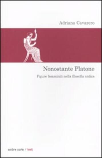 Immagine di NONOSTANTE PLATONE. FIGURE FEMMINILI NELLA FILOSOFIA ANTICA